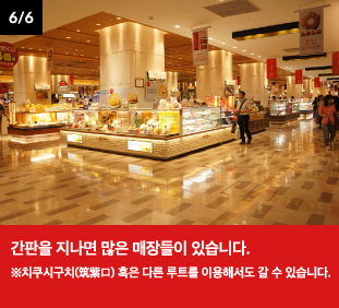 간판을 지나면 많은 매장들이 있습니다. ※치쿠시구치(筑紫口) 혹은 다른 루트를 이용해서도 갈 수 있습니다.